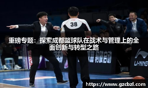 重磅专题：探索成都篮球队在战术与管理上的全面创新与转型之路
